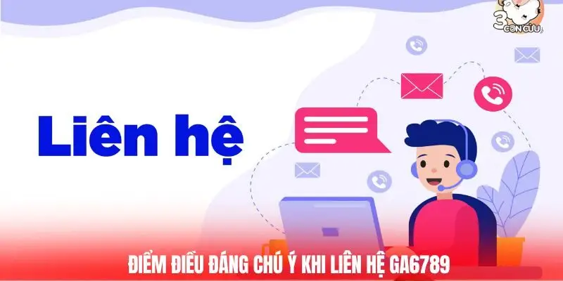 Liên Hệ Ga6789 - Hỗ Trợ Nhanh Chóng, Giải Quyết Vấn Đề 3 Điểm điều đáng chú ý khi liên hệ Ga6789